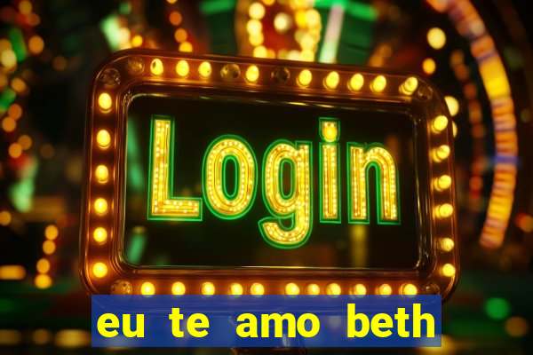 eu te amo beth cooper 2